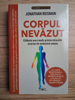 Jonathan Reisman - Corpul nevazut. Calatoria unui medic printre minunile ascunse ale anatomiei umane