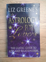 Liz Greene - Astrology for lovers. The classic guide to love and relationships