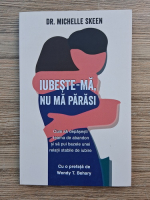 Michelle Skeen - Iubeste-ma, nu ma parasi. Cum sa depasesti teama de abandon si sa pui bazele unei relatii stabile de iubire