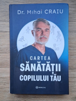 Mihai Craiu - Cartea sanatatii copilului tau