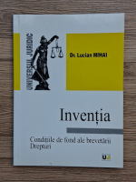 Mihai Lucian - Inventia. Conditiile de fond ale brevetarii. Drepturi