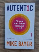 Mike Bayer - Autentic. Fii cea mai buna versiune a ta