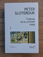 Peter Sloterdijk - Trebuie sa iti schimbi viata