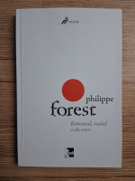 Philippe Forest - Romanul, realul si alte eseuri