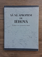 Sa ne apropiem de Iehova (editie cu caractere mari)