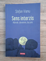 Stefan Vianu - Sens interzis. Adevar, devenire, locuire