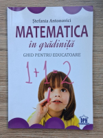 Stefania Antonovici - Matematica in gradinita. Ghid pentru educatoare