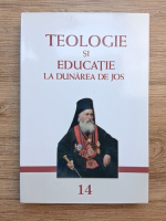Teologie si educatie la Dunarea de Jos (volumul 14)