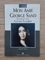 Anticariat: Thierry Poyet - Mon amie George Sand. Un portrait selon Gustave Flaubert