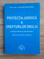 Victor Duculescu - Protectia juridica a drepturilor omului. Mijloace interne si internationale
