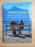 Viorica Sima - Supravietuitoarea. Biografia autentica a patru generatii de femei