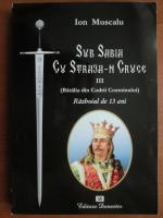 Ion Muscalu - Sub sabia cu straja-n cruce III. (Batalia din codrii Cozminului, razboiul de 13 ani)