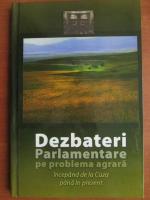 Dezbateri parlamentare pe problema agrara inceoand de la Cuza pana in prezent