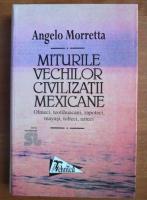 Anticariat: Angelo Morretta - Miturile vechilor civilizatii mexicane