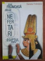 Daniela Firanescu - Mai frumoasa decat Nefertari. Egiptul meu
