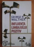 Anticariat: George R. Walther - Influenta limbajului pozitiv
