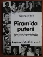 Anticariat: Gheorghe Crisan - Piramida puterii. Oameni politici si de stat din Romania (23 august 1944 - 22 decembrie 1989). Dictionar