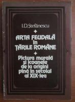 I. D. Stefanescu - Arta feudala in Tarile Romane. Pictura murala si icoanele de la origini pana in secolul al XIX-lea