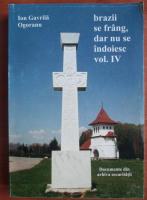 Ion Gavrila Ogoranu - Brazii se frang, dar nu se indoiesc (volumul 4)
