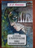 Jean Jacques Rousseau - Les reveries du promeneur solitaire / Visarile unui hoinar singuratic (editie bilingva franceza-romana)