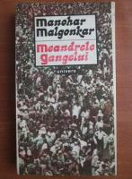 Anticariat: Manohar Malgonkar - Meandrele Gangelui