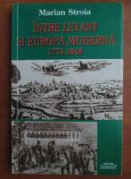 Marian Stroia - Intre Levant si Europa moderna 1774-1848