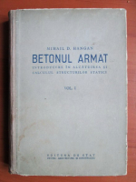 Anticariat: Mihail D. Hangan - Betonul armat. Introducere in alcatuirea si calculul structurilor statice (volumul 1)