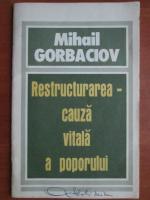 Mihail Gorbaciov - Restructurarea cauza vitala a poporului