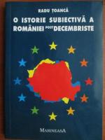 Radu Toanca - O istorie subiectiva a Romaniei post decembriste