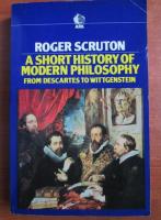 Roger Scruton - A short history of modern philosophy, from Descartes to Wittgenstein