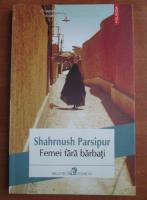 Shahrnush Parsipur - Femei fara barbati