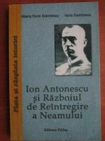 Valeriu Florin Dobrinescu - Ion Antonescu si razboiul de Reintregire a Neamului