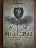 Vasile Lupasc - Rastignit intre cruci sau viata si dupa viata lui Vlad Tepes caruia norodul i-au zis Tepes (volumul 2)