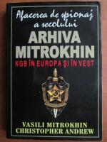 Vasili Mitrokhin - Arhiva Mitrokhin. KGB in Europa si in Vest (volumul 1)
