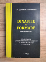 Adrian Eugen Cristea - Dinastie in formare. Familia Ceausescu