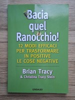 Anticariat: Brian Tracy - Bacia quel Ranocchio! 12 modi efficaci per transformare in positive le cose negative