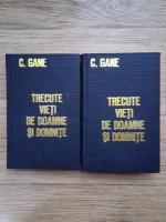 C. Gane - Trecute vieti de doamne si domnite (2 volume)