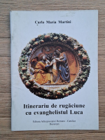 Carlo Maria Martini - Itinerariu de rugaciune cu evanghelistul Luca
