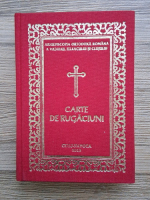 Carte de rugaciuni pentru trebuintele si folosul crestinului ortodox (editia a 3-a, 2013)