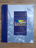 Centenarul Marii Uniri a romanilor. O istorie in imagini (editie bilingva)