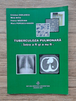 Cristian Didilescu - Tuberculoza pulmonara. Intre a fi si a nu fi