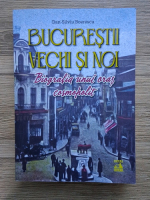 Dan Silviu Boerescu - Bucurestii vechi si noi. Biografia unui oras cosmopolit