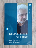 Dan Stanca - Despre iluzie si iubire