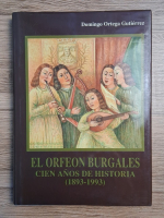 Domingo Ortega Gutierrez - El Orfeon Burgales. Cien anos de historia (1893-1993)
