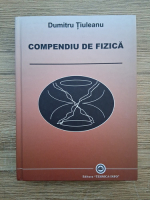 Dumitru Tiuleanu - Compendiu de fizica