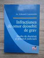 Eduard Constantin - Infractiunea de omor deosebit de grav. Studiu de doctrina si practica judiciara