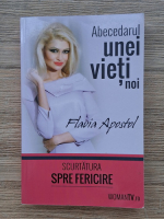 Flavia Apostol - Abecedarul unei vieti noi. Scurtatura spre fericire