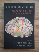 Gregg D. Caruso - Neuroexistentialism. Meaning, morals and purpose in the age of neuroscience