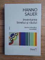 Hanno Sauer - Inventarea binelui si raului. Istoria culturala a moralitatii