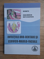 Ion Maftei - Infectiile oro-dentare si cervico-maxilo-faciale